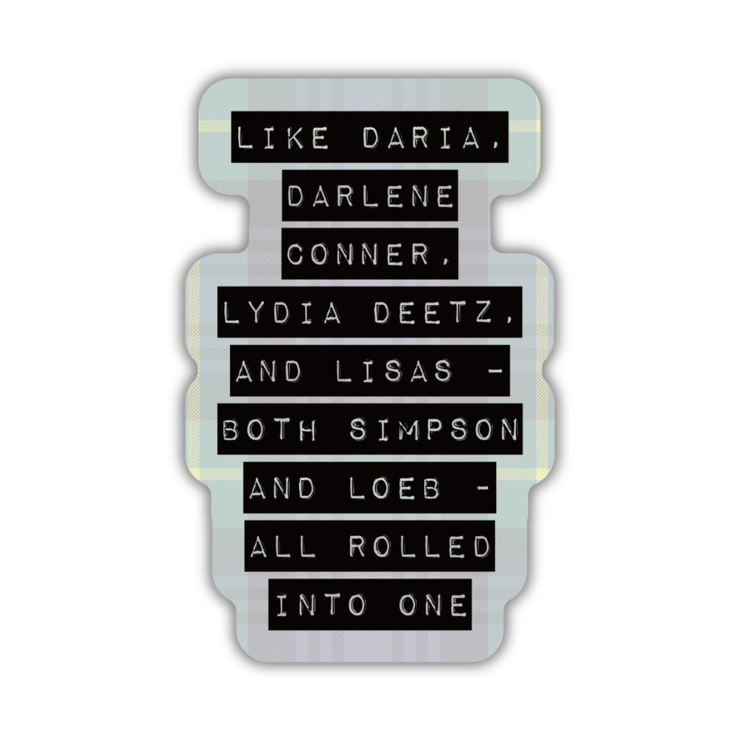 Like Daria, Darlene Conner, Lydia Deetz, and Lisas Sticker | '90s Gen X Vinyl Die Cut Decal